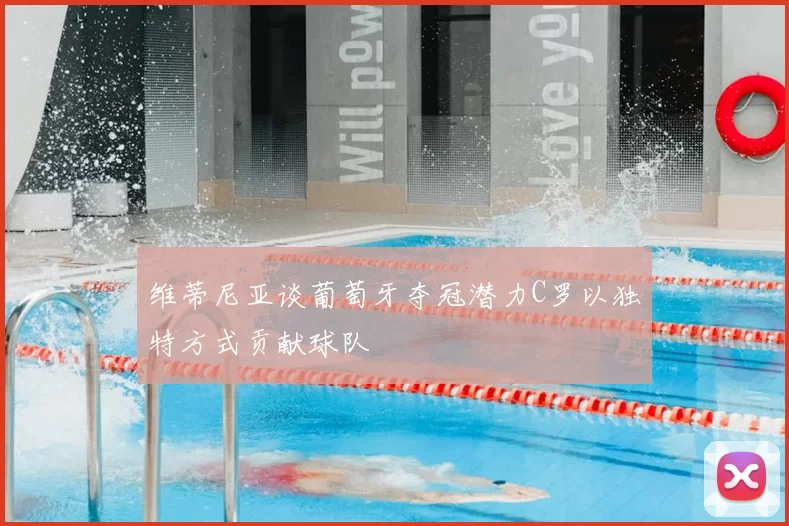 维蒂尼亚谈葡萄牙夺冠潜力C罗以独特方式贡献球队