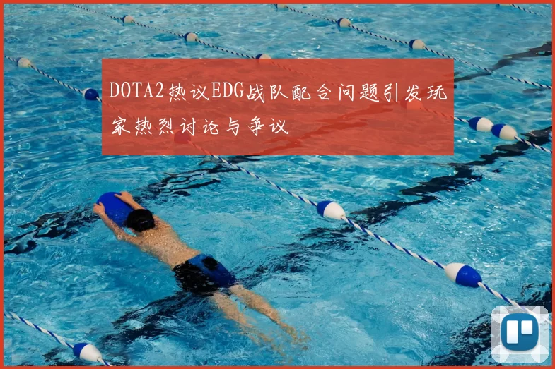 DOTA2热议EDG战队配合问题引发玩家热烈讨论与争议