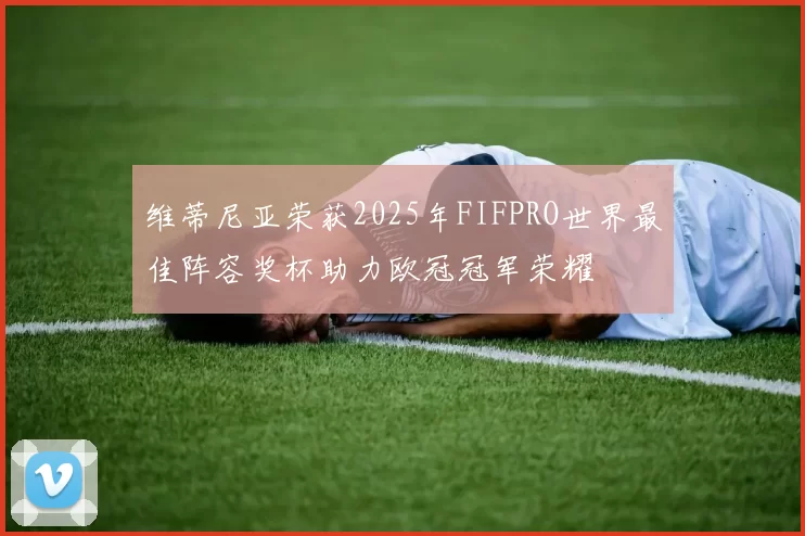 维蒂尼亚荣获2025年FIFPRO世界最佳阵容奖杯助力欧冠冠军荣耀