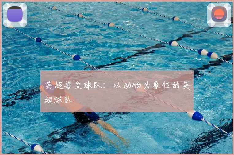 英超兽类球队：以动物为象征的英超球队