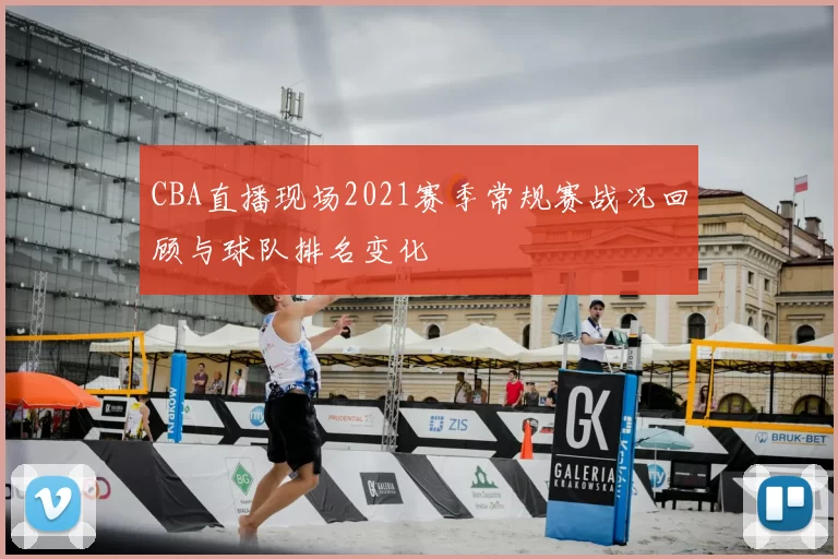 CBA直播现场2021赛季常规赛战况回顾与球队排名变化