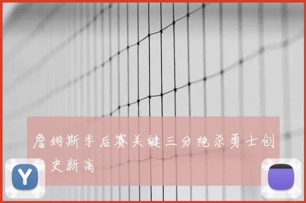 詹姆斯季后赛关键三分绝杀勇士创历史新高