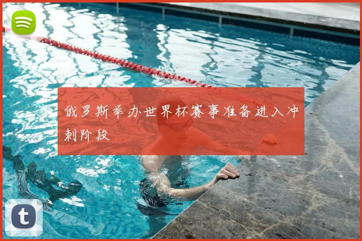 俄罗斯举办世界杯赛事准备进入冲刺阶段