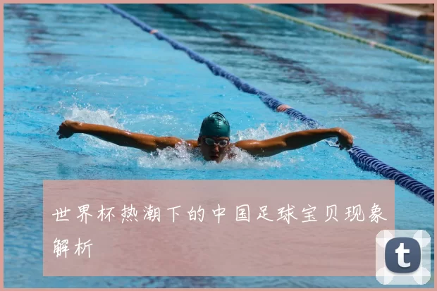 世界杯热潮下的中国足球宝贝现象解析