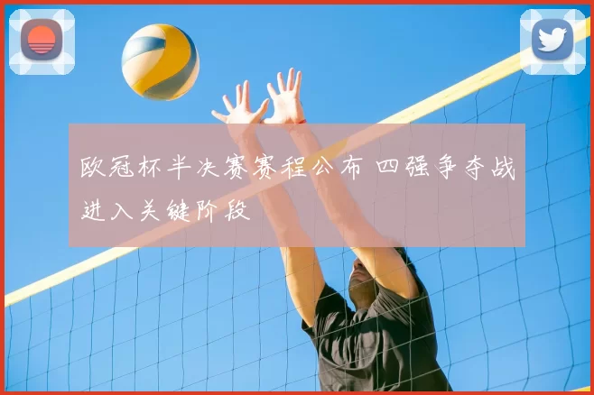 欧冠杯半决赛赛程公布 四强争夺战进入关键阶段