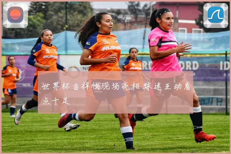 世界杯吉祥物现场亮相 球迷互动看点十足