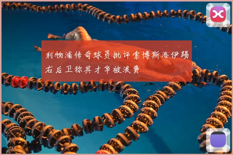 利物浦传奇球员批评索博斯洛伊踢右后卫称其才华被浪费