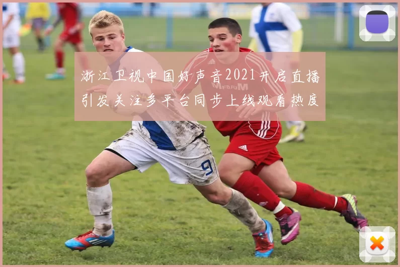 浙江卫视中国好声音2021开启直播引发关注多平台同步上线观看热度持续攀升