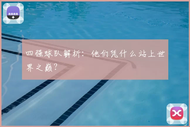 四强球队解析:他们凭什么站上世界之巅?