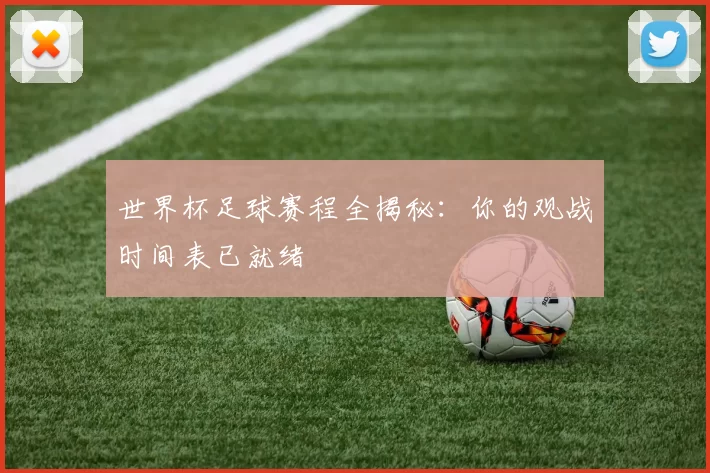 世界杯足球赛程全揭秘:你的观战时间表已就绪
